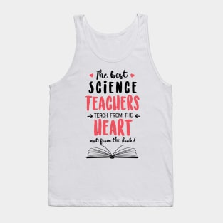 The best Science Teachers teach from the Heart Quote Tank Top